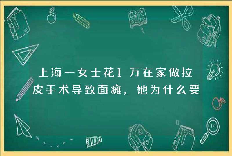 上海一女士花1万在家做拉皮手术导致面瘫，她为什么要在家里做手术？,第1张