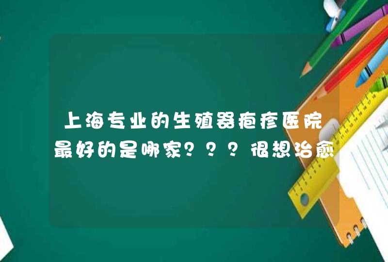 上海专业的生殖器疱疹医院最好的是哪家？？？很想治愈！！！,第1张