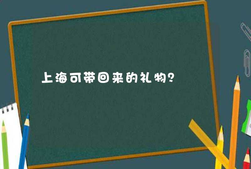 上海可带回来的礼物？,第1张