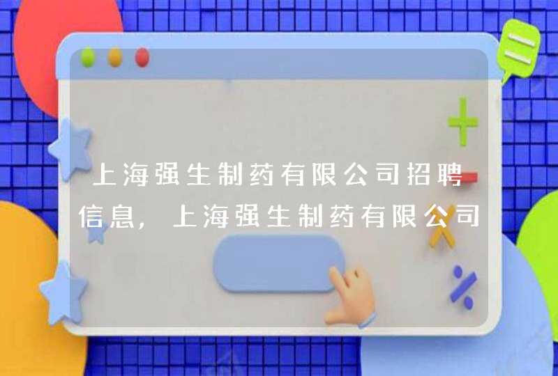 上海强生制药有限公司招聘信息,上海强生制药有限公司怎么样,第1张