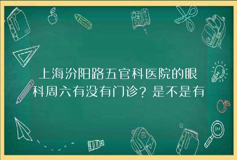 上海汾阳路五官科医院的眼科周六有没有门诊?是不是有专家门诊?,第1张