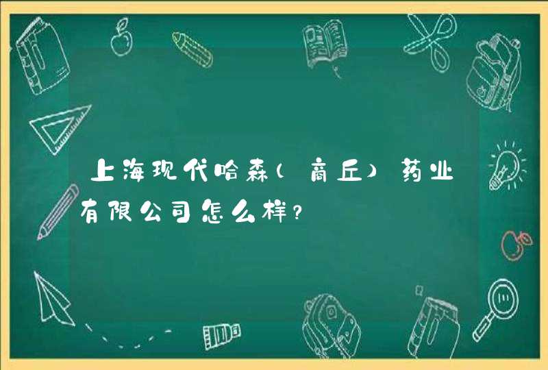 上海现代哈森（商丘）药业有限公司怎么样？,第1张