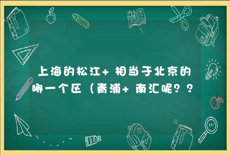 上海的松江 相当于北京的哪一个区（青浦 南汇呢？？？）,第1张