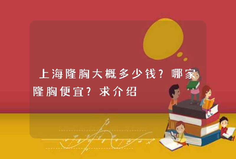 上海隆胸大概多少钱？哪家隆胸便宜？求介绍,第1张