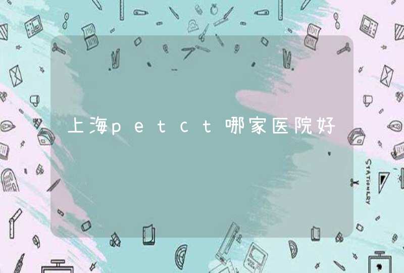 上海petct哪家医院好,第1张