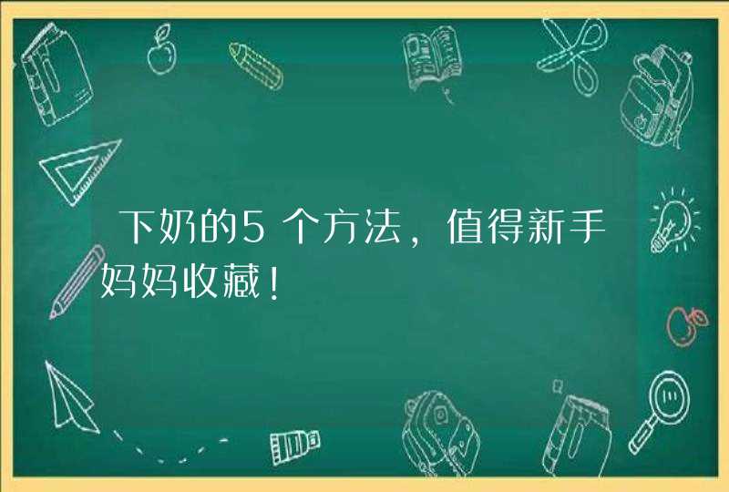 下奶的5个方法，值得新手妈妈收藏！,第1张