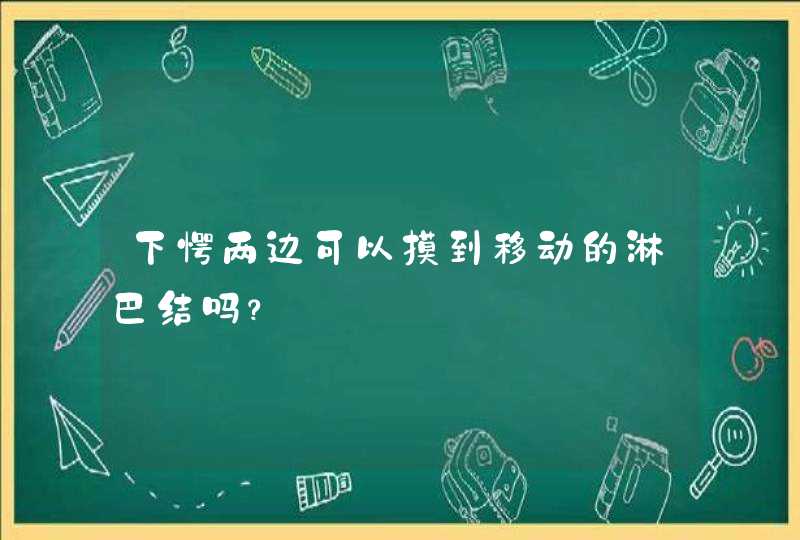 下愕两边可以摸到移动的淋巴结吗？,第1张