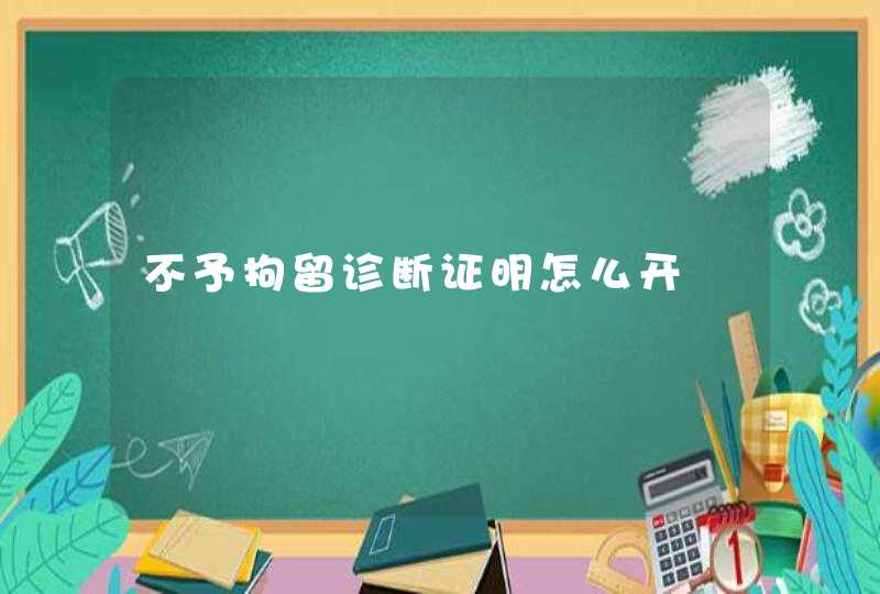 不予拘留诊断证明怎么开,第1张