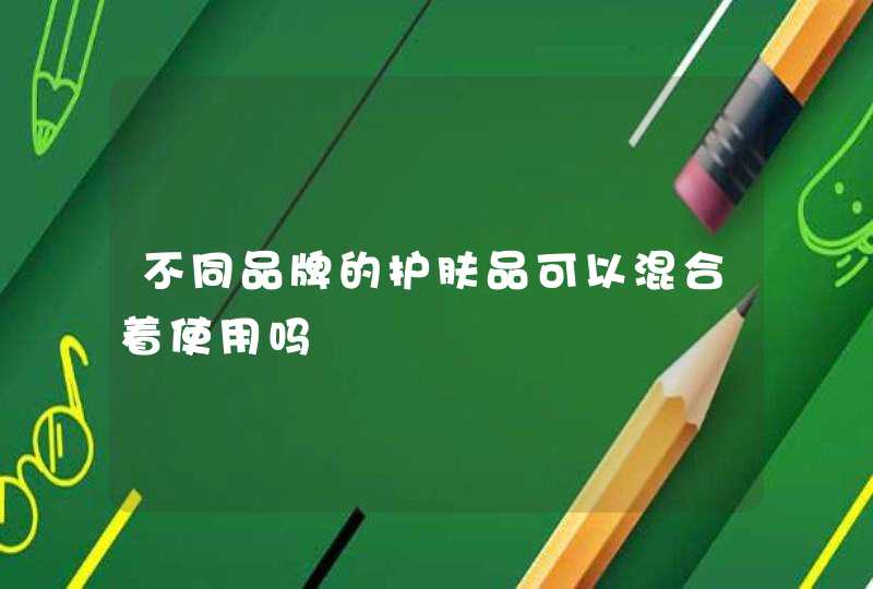 不同品牌的护肤品可以混合着使用吗,第1张