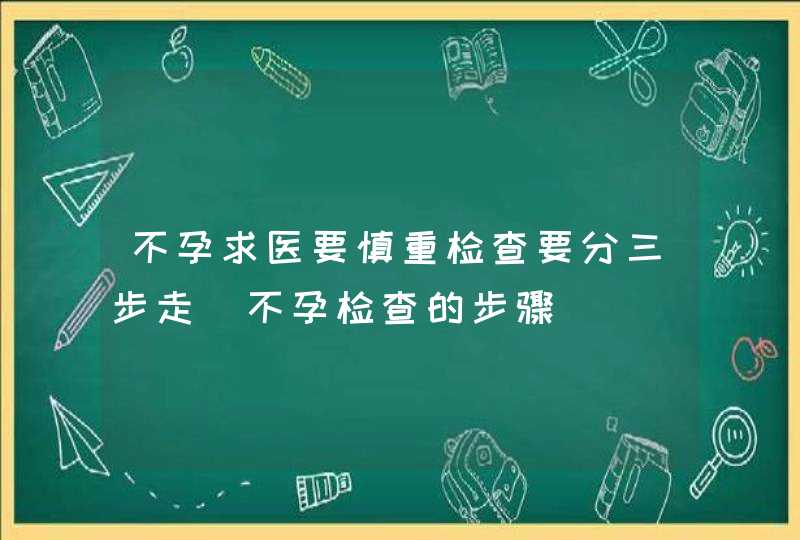 不孕求医要慎重检查要分三步走_不孕检查的步骤,第1张