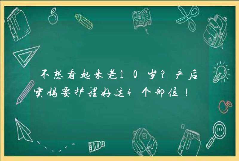 不想看起来老10岁？产后宝妈要护理好这4个部位！,第1张