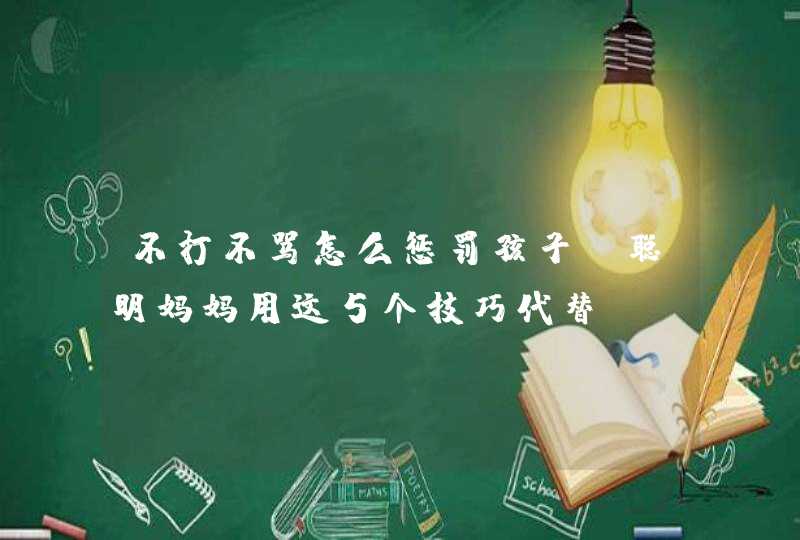 不打不骂怎么惩罚孩子？聪明妈妈用这5个技巧代替！,第1张