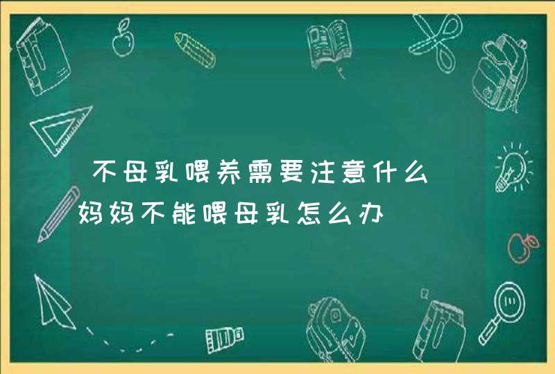 不母乳喂养需要注意什么_妈妈不能喂母乳怎么办,第1张