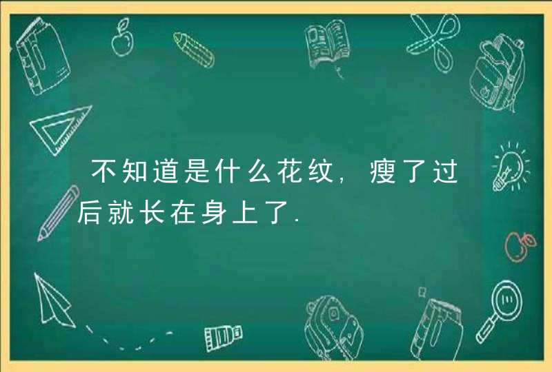 不知道是什么花纹,瘦了过后就长在身上了.,第1张