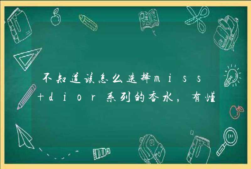 不知道该怎么选择miss dior系列的香水，有懂的大神求路过给个推荐那~,第1张