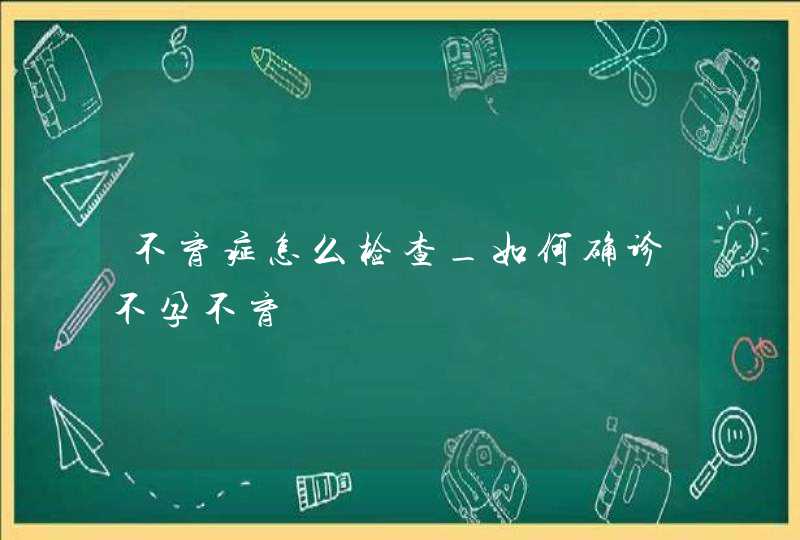 不育症怎么检查_如何确诊不孕不育,第1张