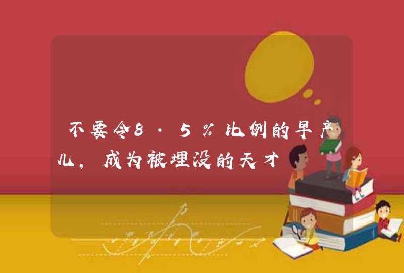 不要令8.5%比例的早产儿，成为被埋没的天才,第1张