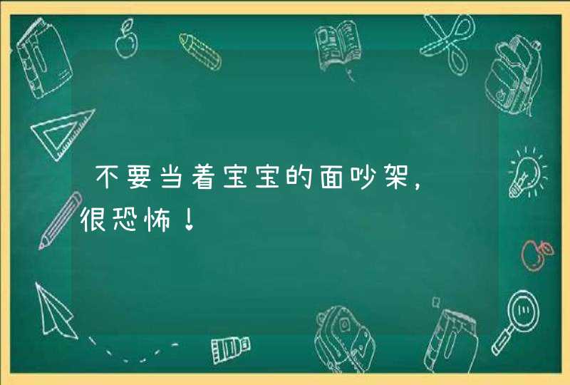 不要当着宝宝的面吵架，这很恐怖！,第1张