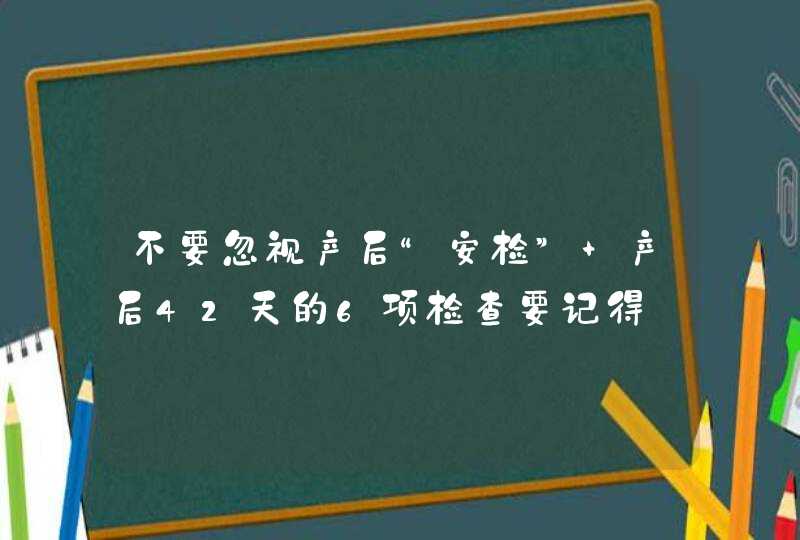 不要忽视产后“安检” 产后42天的6项检查要记得,第1张