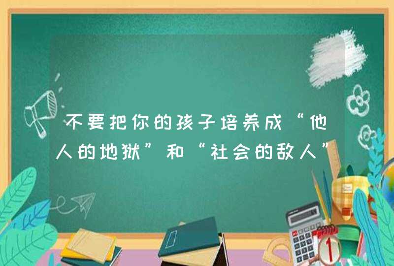 不要把你的孩子培养成“他人的地狱”和“社会的敌人”,第1张