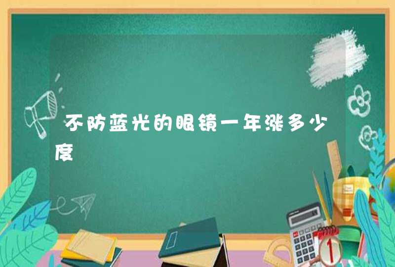 不防蓝光的眼镜一年涨多少度,第1张