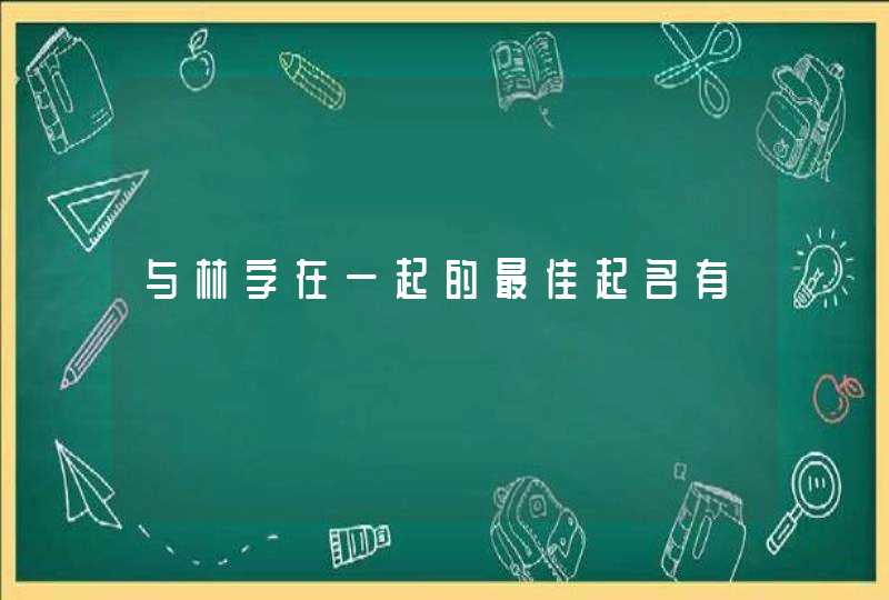 与林字在一起的最佳起名有,第1张