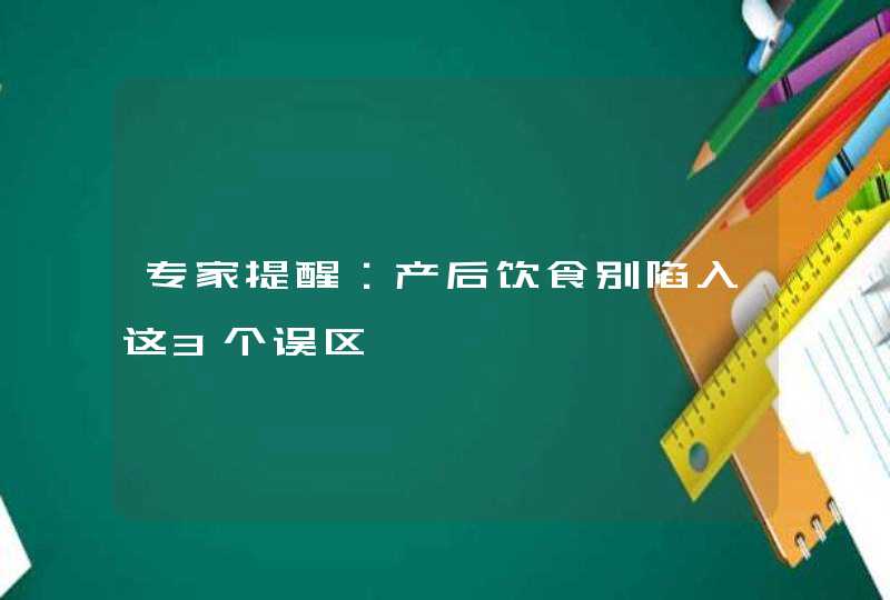 专家提醒：产后饮食别陷入这3个误区,第1张