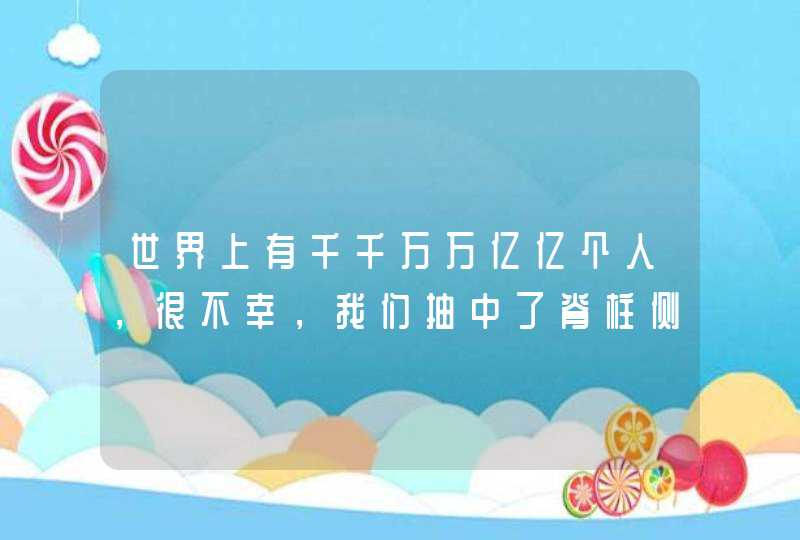 世界上有千千万万亿亿个人，很不幸，我们抽中了脊柱侧弯这一张牌,第1张