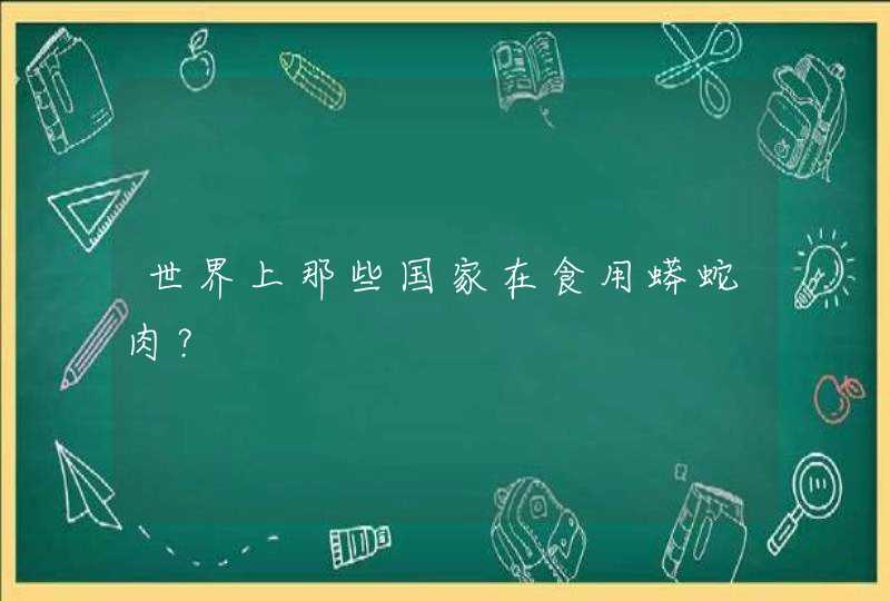 世界上那些国家在食用蟒蛇肉？,第1张