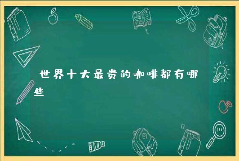 世界十大最贵的咖啡都有哪些,第1张