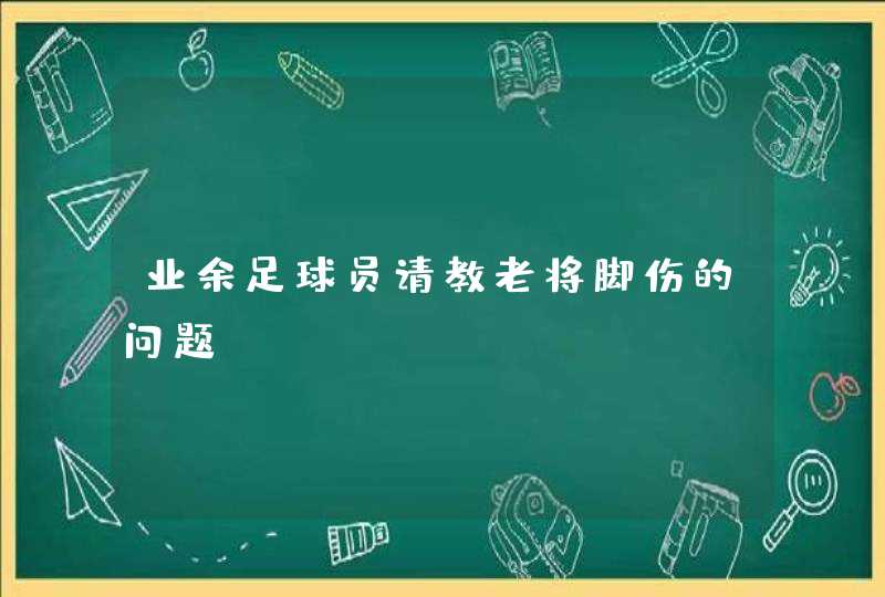 业余足球员请教老将脚伤的问题,第1张