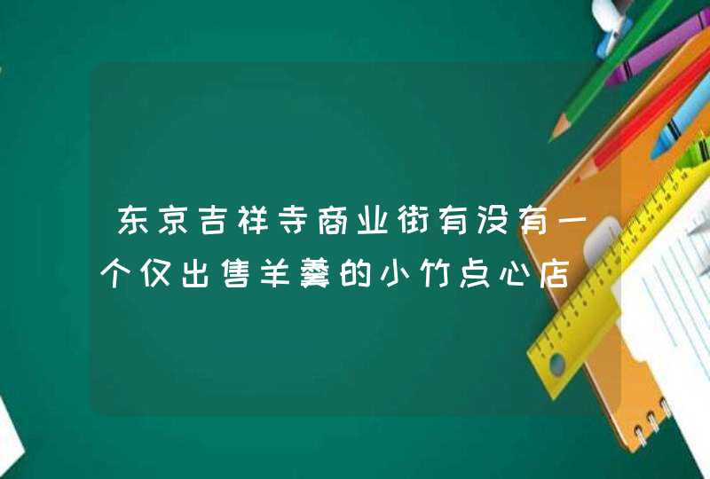 东京吉祥寺商业街有没有一个仅出售羊羹的小竹点心店,第1张