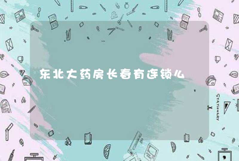 东北大药房长春有连锁么,第1张