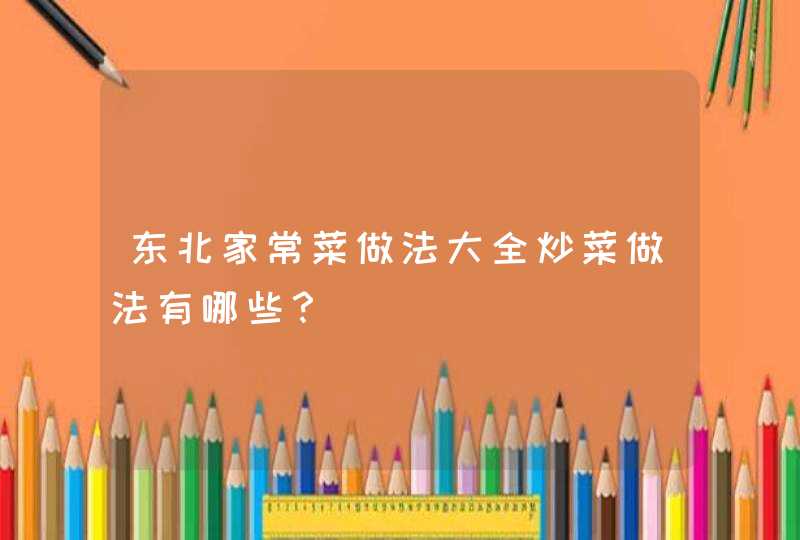 东北家常菜做法大全炒菜做法有哪些？,第1张