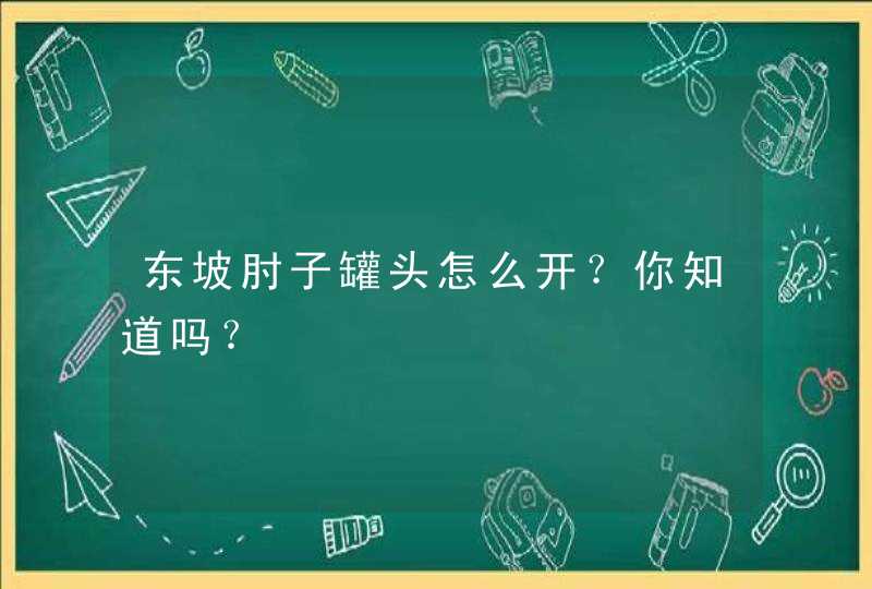 东坡肘子罐头怎么开？你知道吗？,第1张