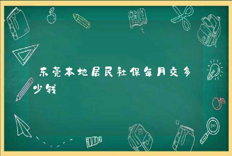 东莞本地居民社保每月交多少钱,第1张