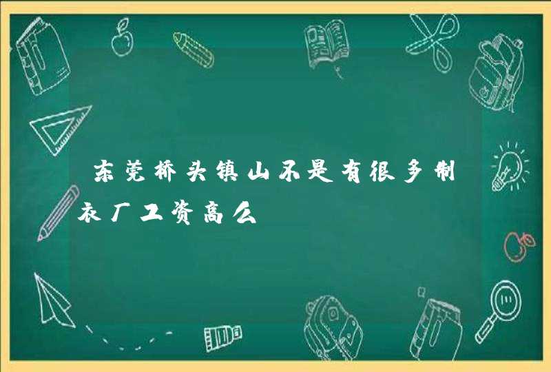 东莞桥头镇山不是有很多制衣厂工资高么,第1张