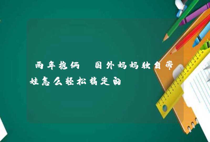 两年抱俩，国外妈妈独自带娃怎么轻松搞定的？,第1张