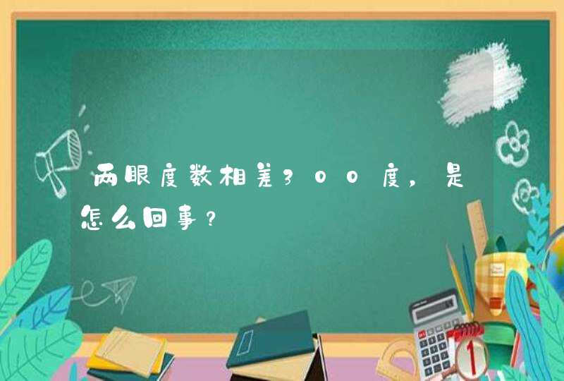 两眼度数相差300度，是怎么回事？,第1张