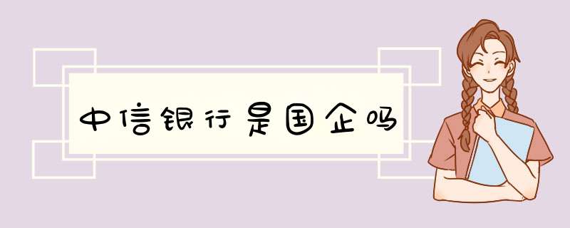 中信银行是国企吗,第1张