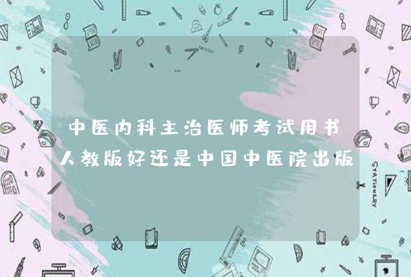 中医内科主治医师考试用书人教版好还是中国中医院出版社的好,第1张