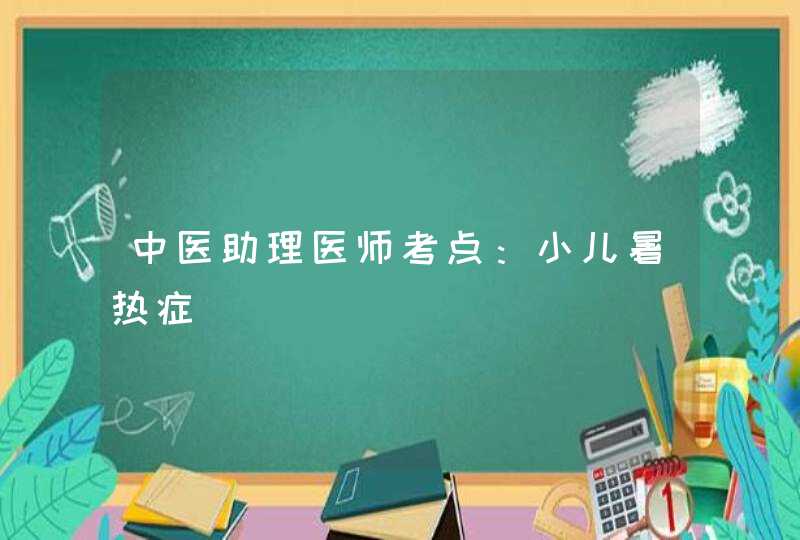 中医助理医师考点：小儿暑热症,第1张