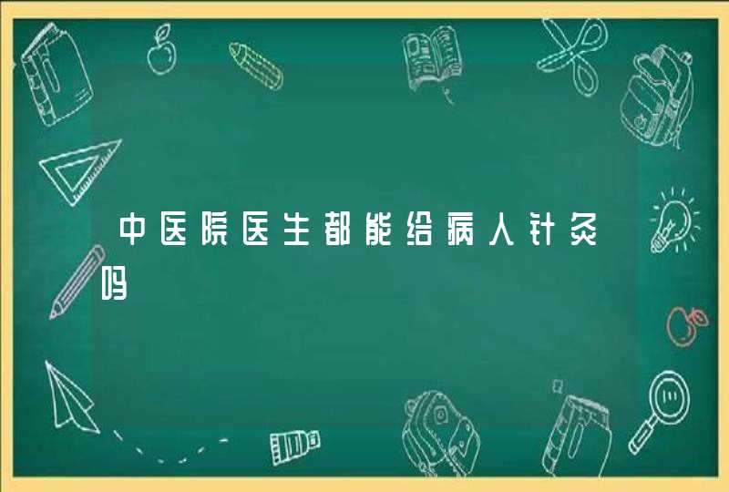 中医院医生都能给病人针灸吗,第1张