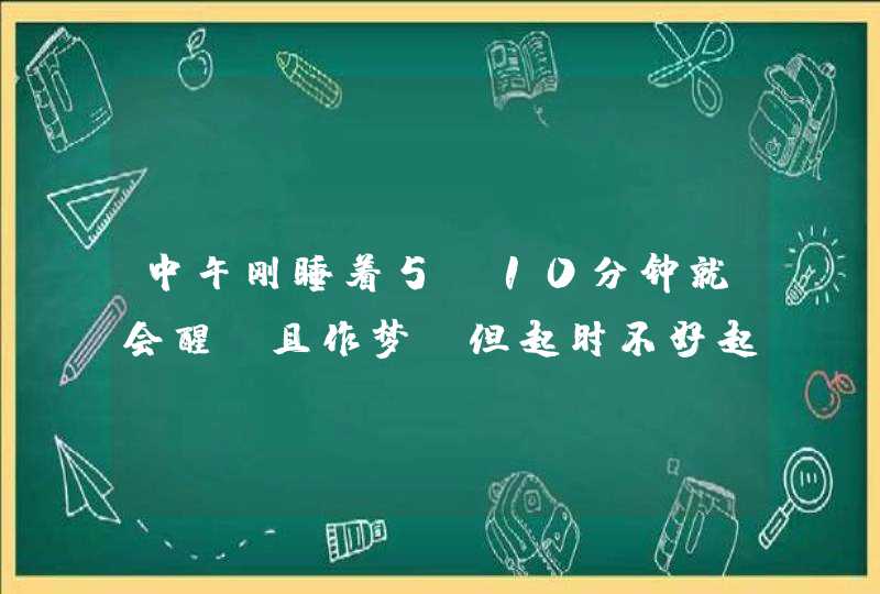 中午刚睡着5-10分钟就会醒，且作梦。但起时不好起，像鬼压床。好几天了，咋回事？咋办？晚上正常！,第1张