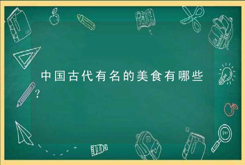 中国古代有名的美食有哪些？,第1张