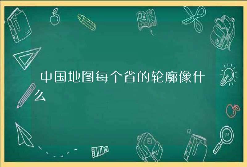 中国地图每个省的轮廓像什么,第1张