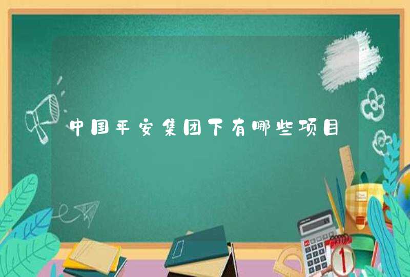 中国平安集团下有哪些项目,第1张