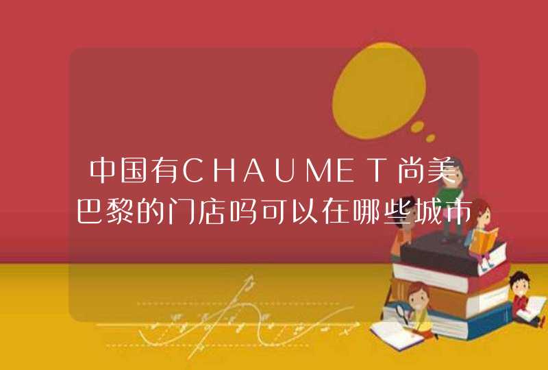 中国有CHAUMET尚美巴黎的门店吗可以在哪些城市买到CHAUMET的婚戒呢,第1张