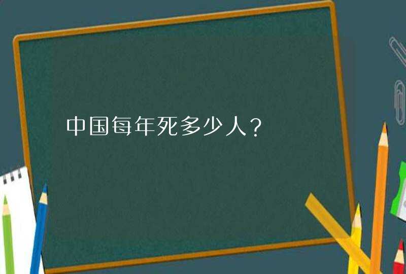 中国每年死多少人？,第1张