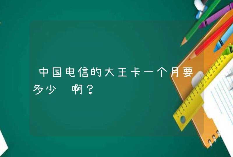 中国电信的大王卡一个月要多少钱啊？,第1张